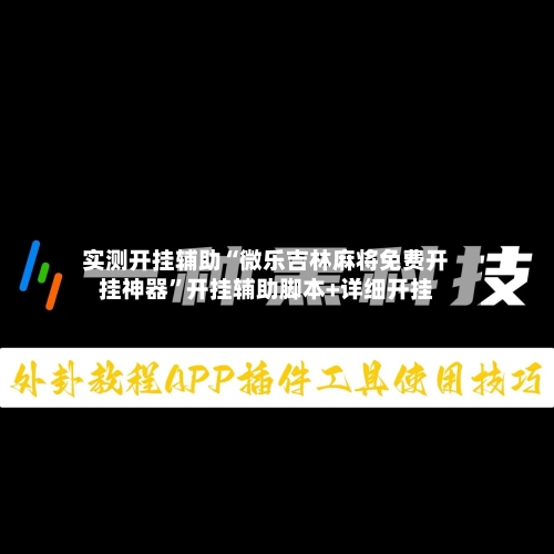 实测开挂辅助“微乐吉林麻将免费开挂神器”开挂辅助脚本+详细开挂-第1张图片