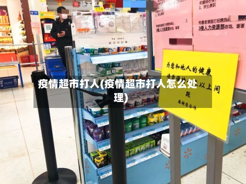 疫情超市打人(疫情超市打人怎么处理)-第3张图片