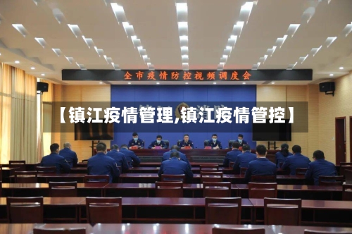 【镇江疫情管理,镇江疫情管控】-第2张图片