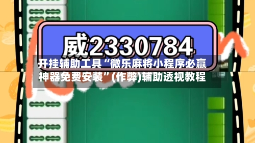 开挂辅助工具“微乐麻将小程序必赢神器免费安装”(作弊)辅助透视教程-第1张图片