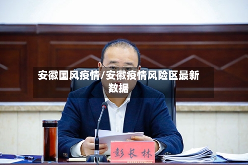 安徽国风疫情/安徽疫情风险区最新数据-第2张图片