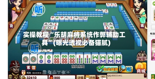 实操教程“乐胡麻将系统作弊辅助工具”(曝光透视必备猫腻)-第2张图片
