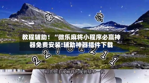 教程辅助！“微乐麻将小程序必赢神器免费安装!辅助神器插件下载-第1张图片