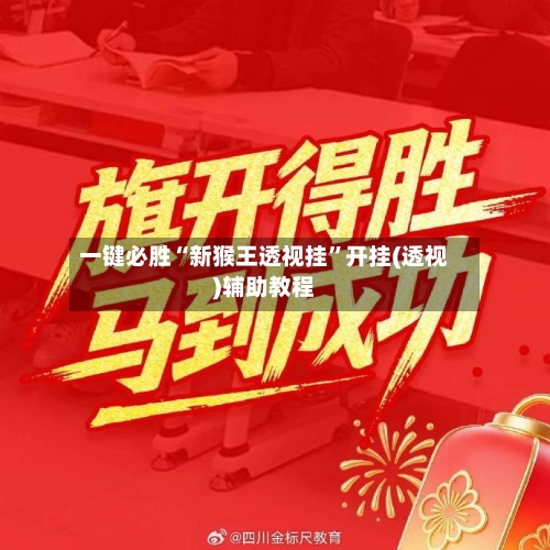 一键必胜“新猴王透视挂”开挂(透视)辅助教程-第1张图片