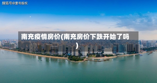 南充疫情房价(南充房价下跌开始了吗)-第2张图片