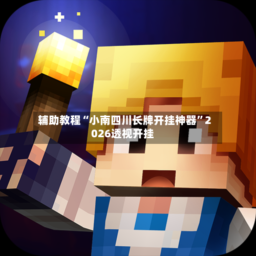 辅助教程“小南四川长牌开挂神器	”2026透视开挂-第1张图片