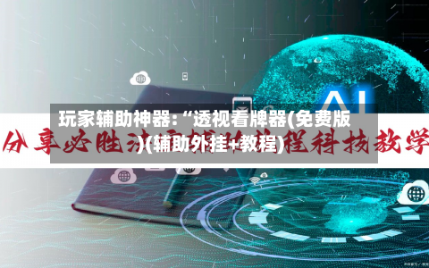 玩家辅助神器:“透视看牌器(免费版)(辅助外挂+教程)-第1张图片