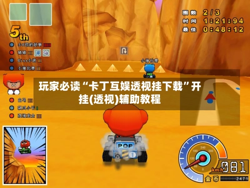 玩家必读“卡丁互娱透视挂下载”开挂(透视)辅助教程