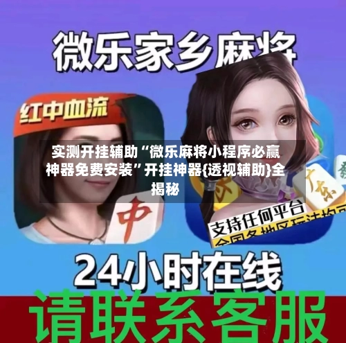 实测开挂辅助“微乐麻将小程序必赢神器免费安装”开挂神器{透视辅助}全揭秘-第1张图片