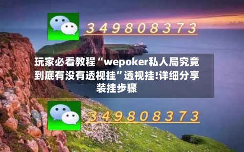 玩家必看教程“wepoker私人局究竟到底有没有透视挂”透视挂!详细分享装挂步骤-第1张图片