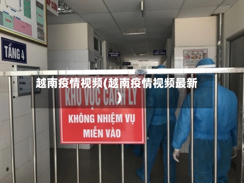 越南疫情视频(越南疫情视频最新)