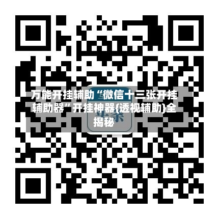 万能开挂辅助“微信十三张开挂辅助器”开挂神器{透视辅助}全揭秘