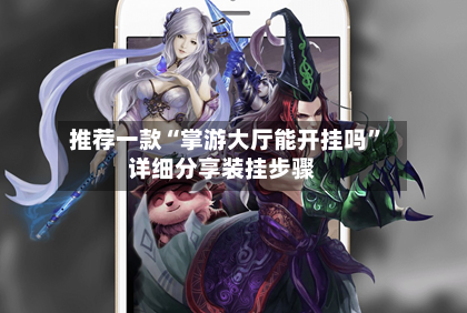 推荐一款“掌游大厅能开挂吗”详细分享装挂步骤-第1张图片