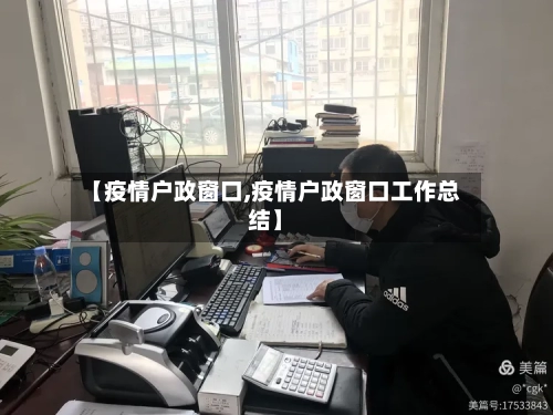 【疫情户政窗口,疫情户政窗口工作总结】-第2张图片