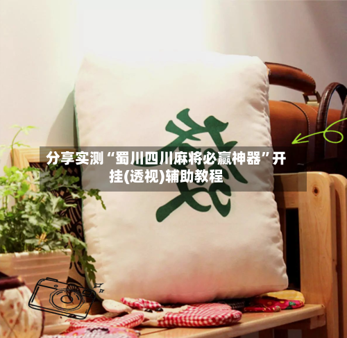 分享实测“蜀川四川麻将必赢神器”开挂(透视)辅助教程