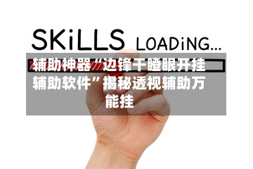 辅助神器“边锋干瞪眼开挂辅助软件	”揭秘透视辅助万能挂-第2张图片