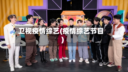 卫视疫情综艺(疫情综艺节目)-第2张图片