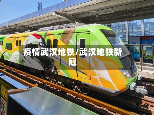 疫情武汉地铁/武汉地铁新冠-第1张图片