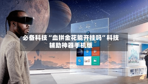 必备科技“血拼金花能开挂吗”科技辅助神器手机版-第2张图片