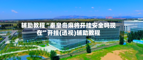 辅助教程“秦皇岛麻将开挂安全吗现在	”开挂(透视)辅助教程-第1张图片