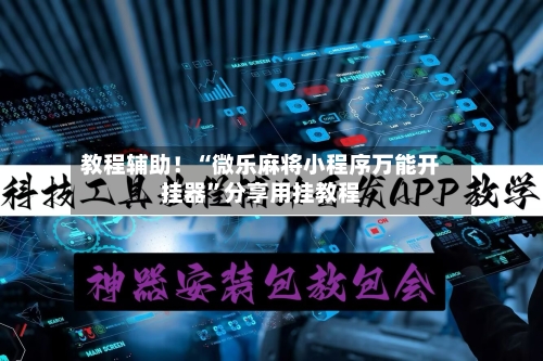 教程辅助！“微乐麻将小程序万能开挂器”分享用挂教程-第2张图片
