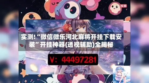 实测!“微信微乐河北麻将开挂下载安装”开挂神器{透视辅助}全揭秘-第1张图片