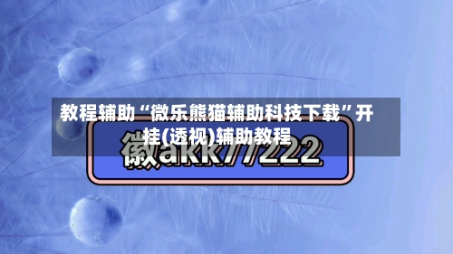 教程辅助“微乐熊猫辅助科技下载	”开挂(透视)辅助教程-第1张图片