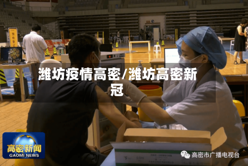 潍坊疫情高密/潍坊高密新冠-第2张图片