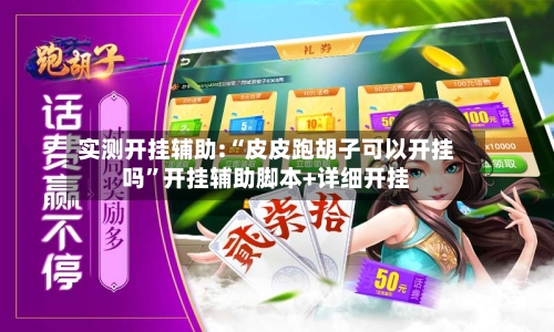 实测开挂辅助:“皮皮跑胡子可以开挂吗”开挂辅助脚本+详细开挂