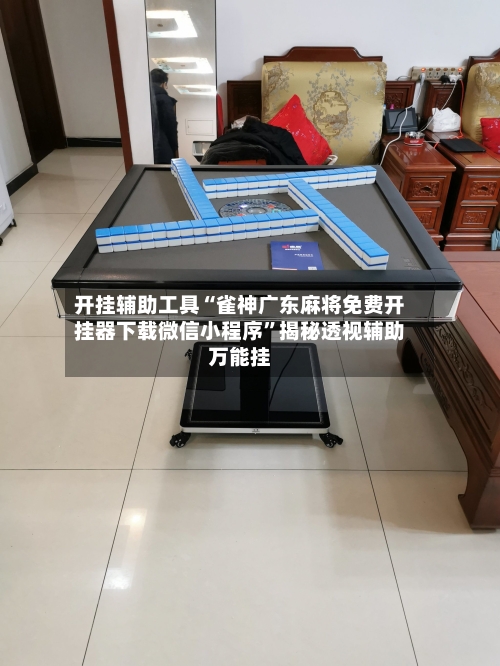 开挂辅助工具“雀神广东麻将免费开挂器下载微信小程序”揭秘透视辅助万能挂