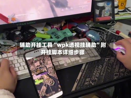 辅助开挂工具“wpk透视挂辅助”附开挂脚本详细步骤-第1张图片