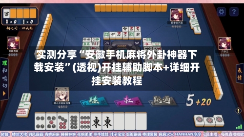 实测分享“安徽手机麻将外卦神器下载安装”(透视)开挂辅助脚本+详细开挂安装教程-第3张图片