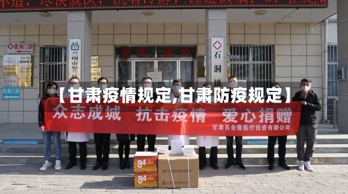 【甘肃疫情规定,甘肃防疫规定】-第2张图片