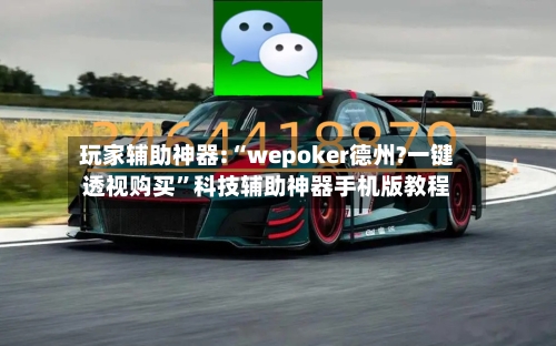玩家辅助神器:“wepoker德州?一键透视购买”科技辅助神器手机版教程-第1张图片
