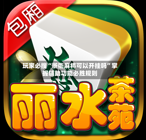 玩家必搜“浙衢麻将可以开挂吗	”掌握辅助功能必胜规则-第1张图片