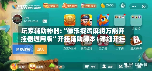 玩家辅助神器:“微乐捉鸡麻将万能开挂器通用版”开挂辅助脚本+详细开挂-第1张图片