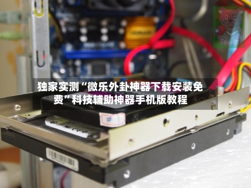 独家实测“微乐外卦神器下载安装免费	”科技辅助神器手机版教程-第1张图片