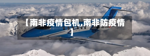 【南非疫情包机,南非防疫情】-第1张图片