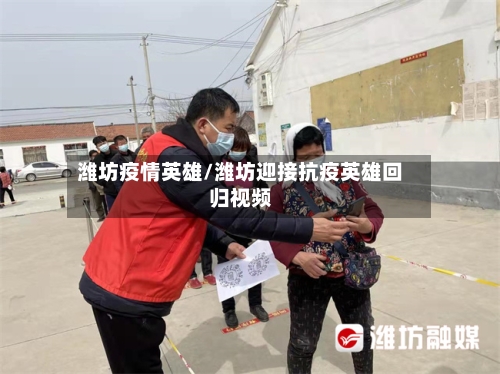 潍坊疫情英雄/潍坊迎接抗疫英雄回归视频-第2张图片