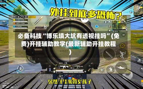 必备科技“博乐填大坑有透视挂吗	”(免费)开挂辅助教学(最新辅助开挂教程)-第2张图片