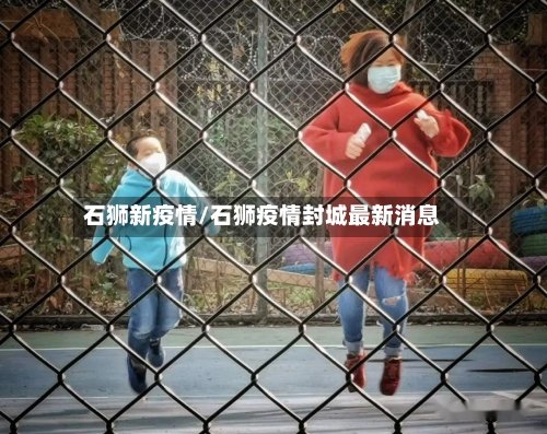 石狮新疫情/石狮疫情封城最新消息-第3张图片