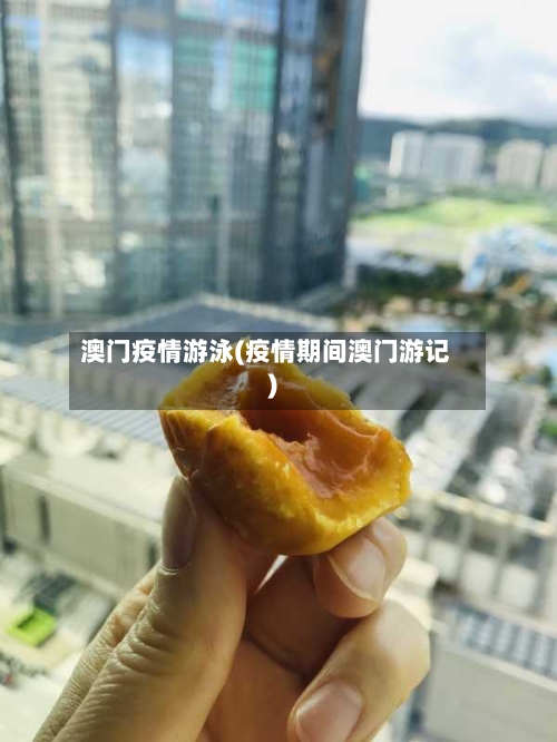 澳门疫情游泳(疫情期间澳门游记)-第2张图片