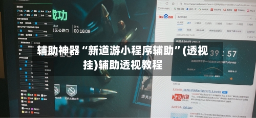 辅助神器“新道游小程序辅助	”(透视挂)辅助透视教程-第1张图片