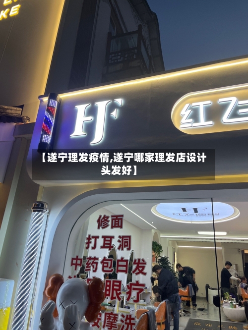 【遂宁理发疫情,遂宁哪家理发店设计头发好】-第1张图片