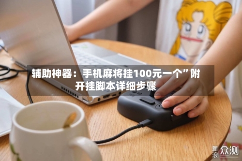 辅助神器：手机麻将挂100元一个”附开挂脚本详细步骤