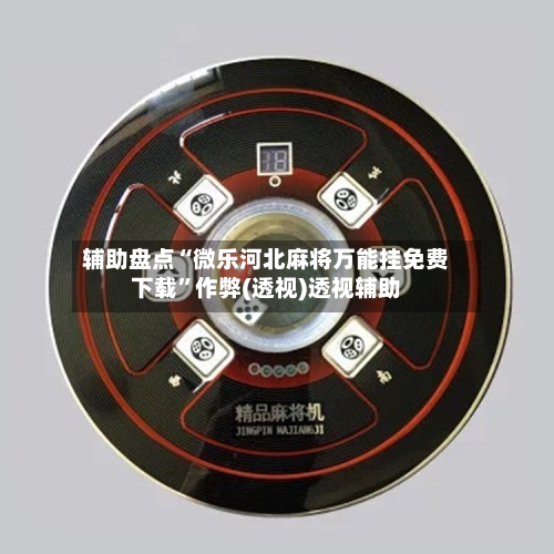 辅助盘点“微乐河北麻将万能挂免费下载	”作弊(透视)透视辅助-第1张图片