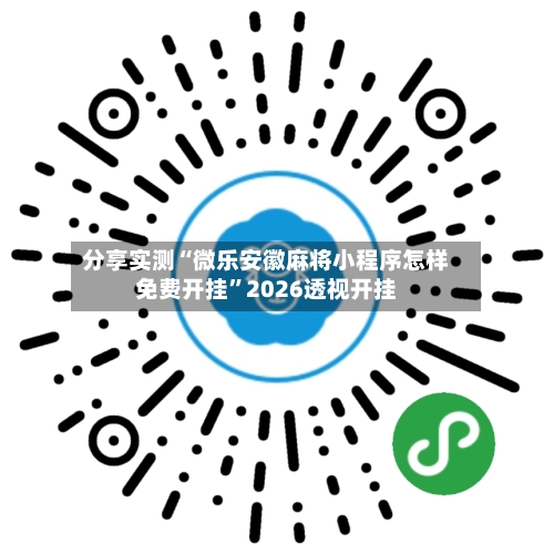 分享实测“微乐安徽麻将小程序怎样免费开挂	”2026透视开挂-第2张图片