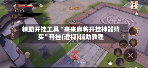 辅助开挂工具“来来麻将开挂神器购买”开挂(透视)辅助教程