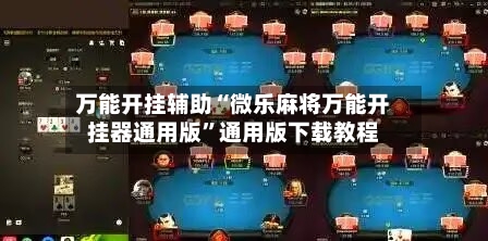 万能开挂辅助“微乐麻将万能开挂器通用版”通用版下载教程-第3张图片