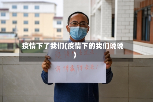 疫情下了我们(疫情下的我们说说)-第1张图片